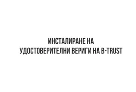 ЕСТИ - Част 7 - Инсталиране на удостоверителни вериги на B-TRUST